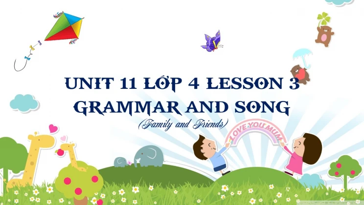 Unit 11 lớp 4 Family and Friends - Lesson 3: Grammar and Song