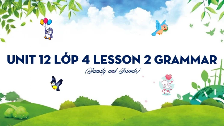 Unit 12 lớp 4 Family and Friends - Lesson 2: Grammar