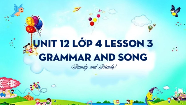 Unit 12 lớp 4 Family and Friends - Lesson 3: Grammar and Song