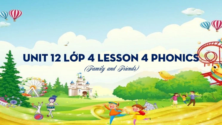 Unit 12 lớp 4 Family and Friends - Lesson 4: Phonics