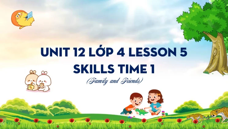 Unit 12 lớp 4 Family and Friends - Lesson 5: Skills Time 1