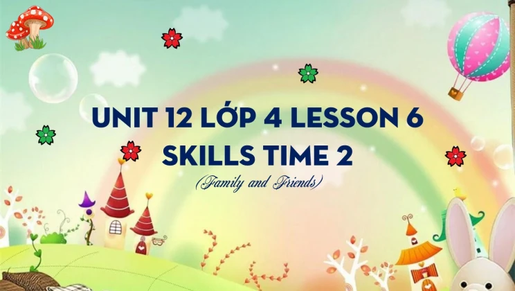 Unit 12 lớp 4 Family and Friends - Lesson 6: Skills Time 2