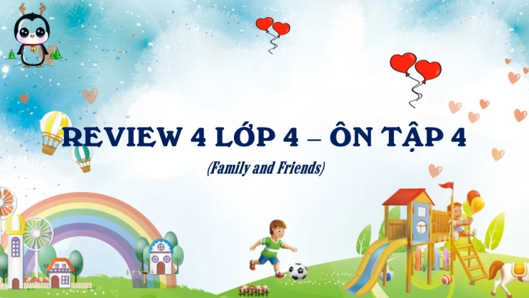 Review 4 lớp 4 Family and Friends - Ôn tập 4