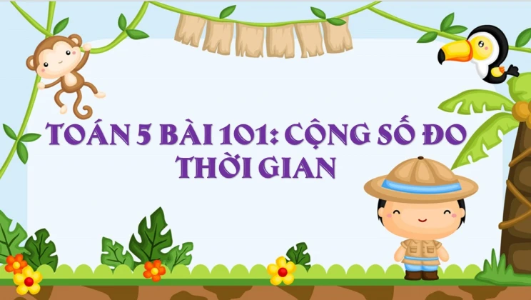 Giải Toán lớp 5 Bài 101: Cộng số đo thời gian