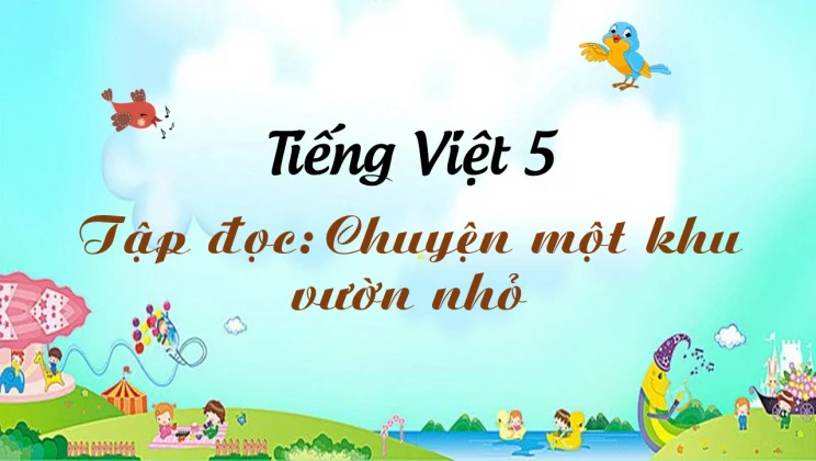 Tập đọc: Chuyện một khu vườn nhỏ Tiếng Việt 5 tập 1