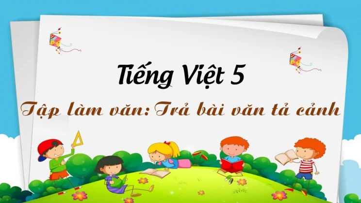 Tập làm văn: Trả bài văn tả cảnh Tiếng Việt 5 tập 1