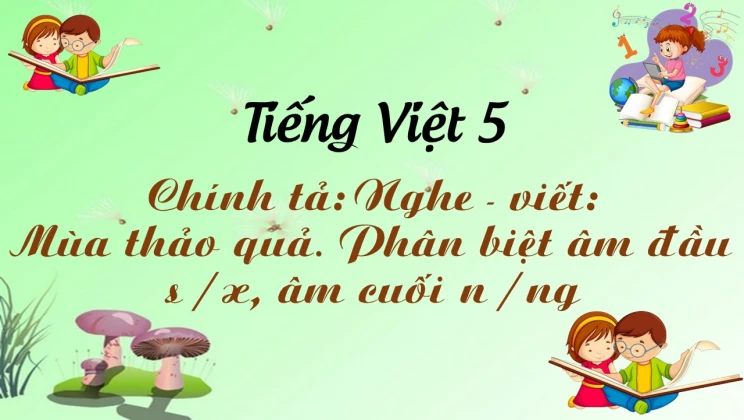 Chính tả: Nghe - viết : Mùa thảo quả. Phân biệt âm đầu s / x, âm cuối n / ng Tiếng Việt 5 tập 1