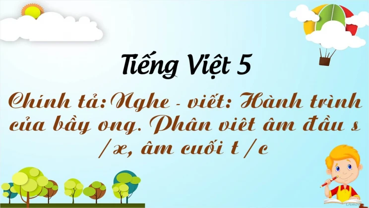 Chính tả: Nghe - viết : Hành trình của bầy ong. Phân viêt âm đầu s / x, âm cuối t / c Tiếng Việt 5 tập 1