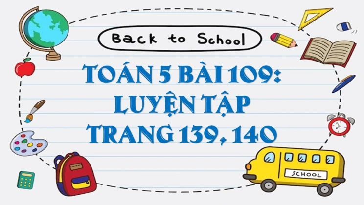 Giải Toán lớp 5 Bài 109: Luyện tập trang 139, 140