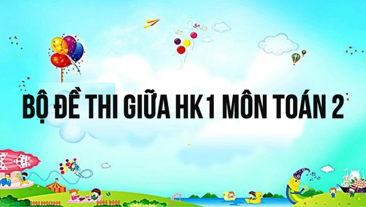 Bộ đề thi giữa HK1 môn Toán lớp 2 có đáp án (10 đề thi)