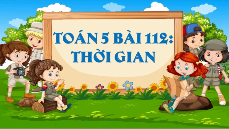 Giải Toán lớp 5 Bài 112: Thời gian