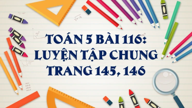 Giải Toán lớp 5 Bài 116: Luyện tập chung trang 145, 146