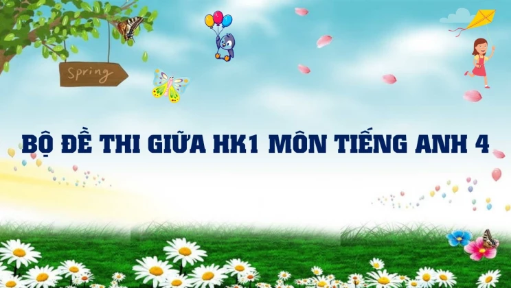 Bộ đề Thi Giữa HK1 Môn Tiếng Anh Lớp 4 Có đáp án (10 đề Thi) - HOC247 Kids