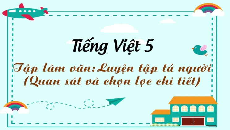 Tập làm văn: Luyện tập tả người (Quan sát và chọn lọc chi tiết) Tiếng Việt 5 tập 1