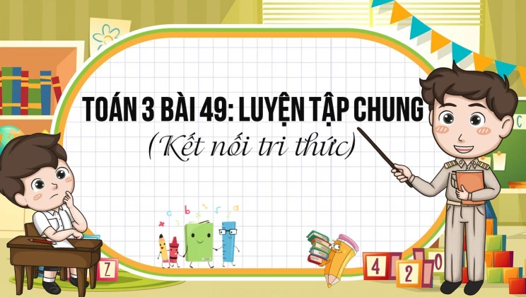 Giải Toán lớp 3 Bài 49: Luyện tập chung trang 17 SGK Kết nối tri thức tập 2
