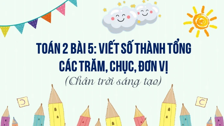 Giải Toán lớp 2 Bài 5: Viết số thành tổng các trăm, chục, đơn vị SGK Chân trời sáng tạo tập 2