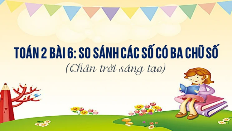 Giải Toán lớp 2 Bài 6: So sánh các số có ba chữ số SGK Chân trời sáng tạo tập 2