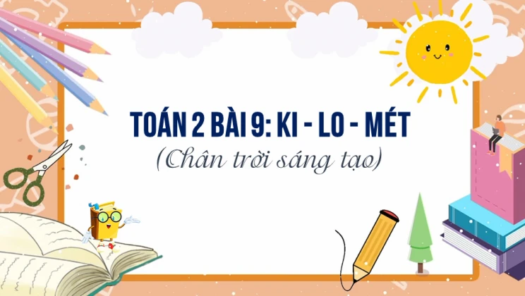 Giải Toán lớp 2 Bài 9: Ki - lo - mét SGK Chân trời sáng tạo tập 2