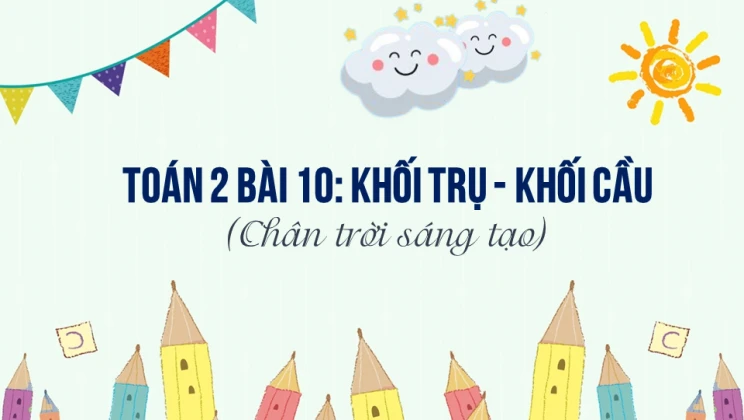 Giải Toán lớp 2 Bài 10: Khối trụ - Khối cầu SGK Chân trời sáng tạo tập 2