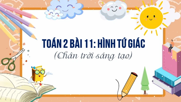 Giải Toán lớp 2 Bài 11: Hình tứ giác SGK Chân trời sáng tạo tập 2