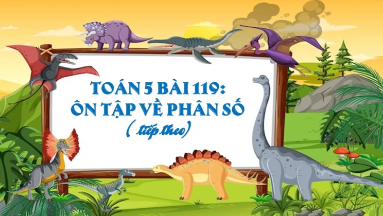 Giải Toán lớp 5 Bài 119: Ôn tập về phân số (tiếp theo)