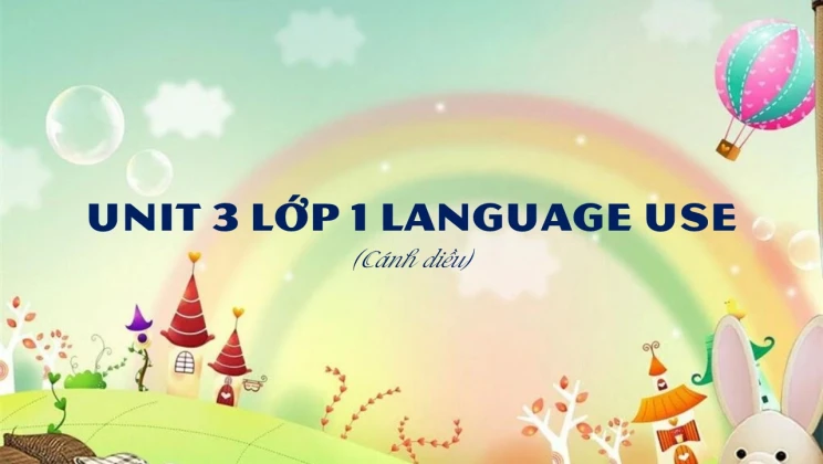 Unit 3 lớp 1 Cánh diều - Language Use