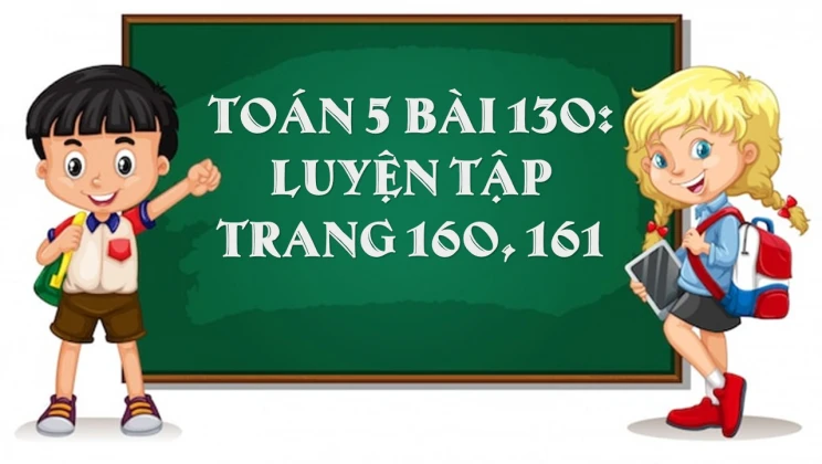 Giải Toán lớp 5 Bài 130: Luyện tập trang 160, 161