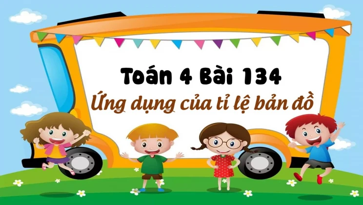 Giải Toán lớp 4 Bài 134: Ứng dụng của tỉ lệ bản đồ