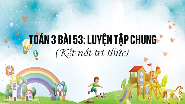 Giải Toán lớp 3 Bài 53: Luyện tập chung SGK Kết nối tri thức tập 2