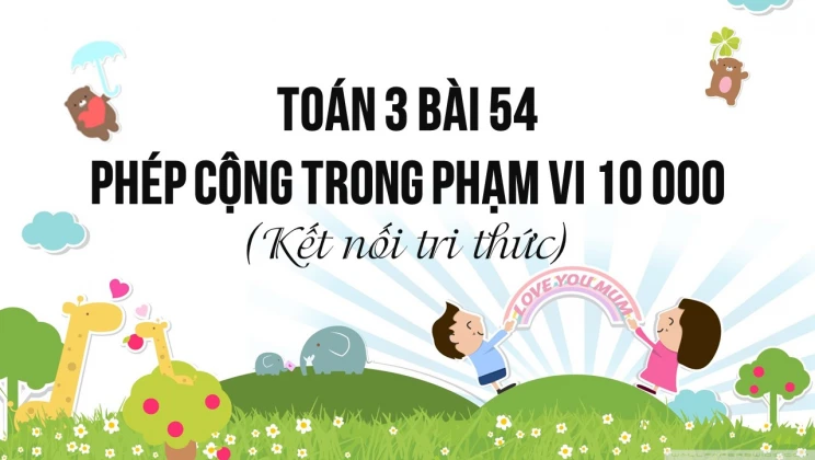 Giải Toán lớp 3 Bài 54: Phép cộng trong phạm vi 10 000 SGK Kết nối tri thức tập 2