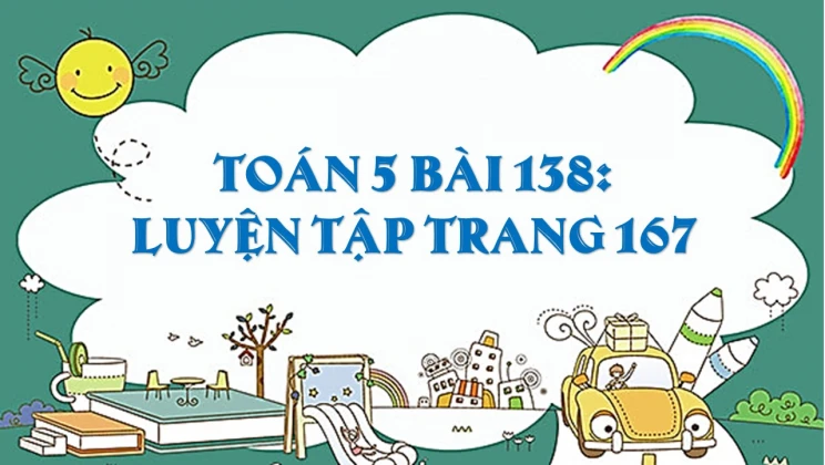 Giải Toán lớp 5 Bài 138: Luyện tập trang 167