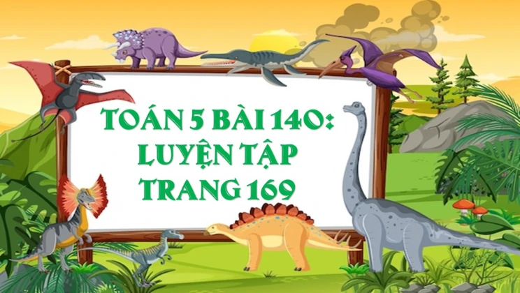 Giải Toán lớp 5 Bài 140: Luyện tập trang 169