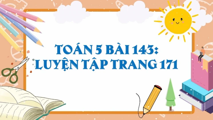 Giải Toán lớp 5 Bài 143: Luyện tập trang 171