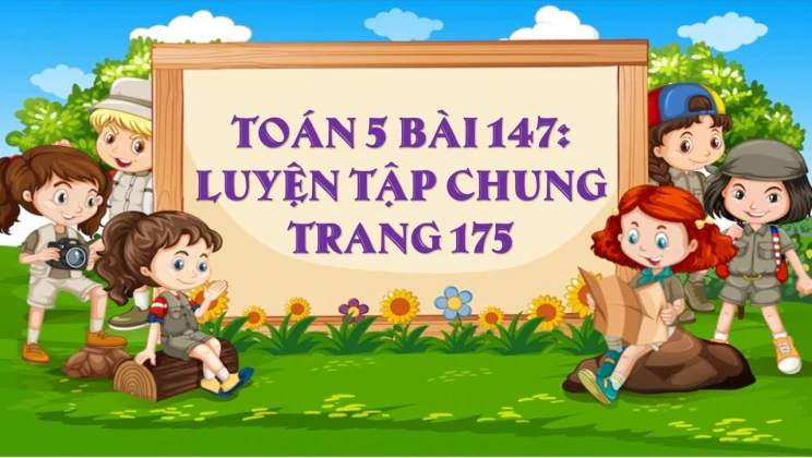 Giải Toán lớp 5 Bài 147: Luyện tập chung trang 175