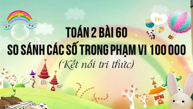 Giải Toán lớp 3 Bài 60: So sánh các số trong phạm vi 100 000 SGK Kết nối tri thức tập 2