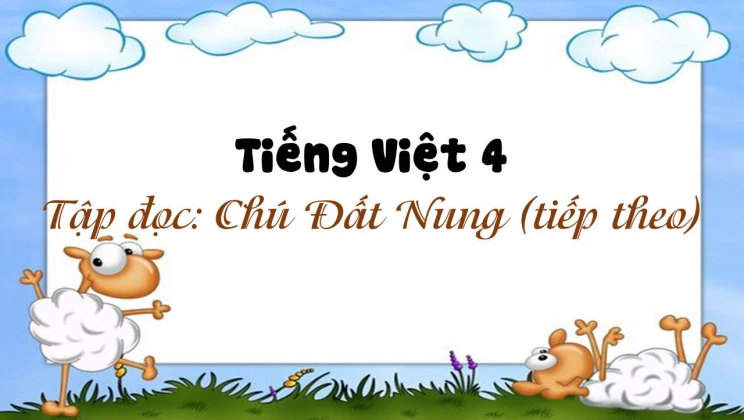 Tập đọc: Chú Đất Nung (tiếp theo) Tiếng Việt 4 tập 1