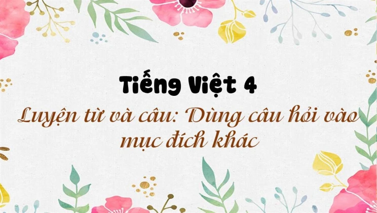 Luyện từ và câu: Dùng câu hỏi vào mục đích khác Tiếng Việt 4 tập 1