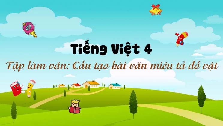 Tập làm văn: Cấu tạo bài văn miêu tả đồ vật Tiếng Việt 4 tập 1