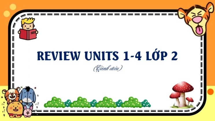 Review Units 1-4 lớp 2 Cánh diều