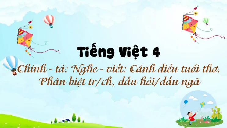 Chính - tả: Nghe - viết: Cánh diều tuổi thơ. Phân biệt tr/ch, dấu hỏi/dấu ngã Tiếng Việt 4 tập 1