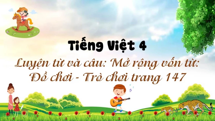 Luyện từ và câu: Mở rộng vốn từ: Đồ chơi - Trò chơi trang 147 Tiếng Việt 4 tập 1