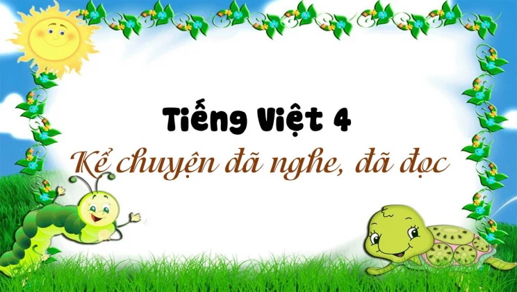 Kể chuyện: Kể chuyện đã nghe, đã đọc Tiếng Việt 4 tập 1