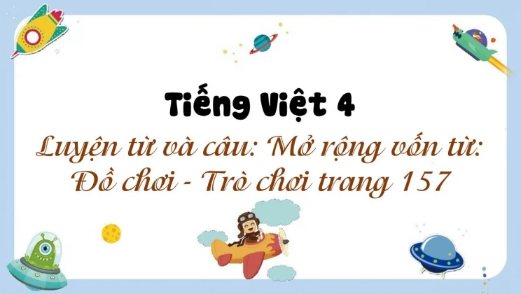 Luyện từ và câu: Mở rộng vốn từ: Đồ chơi - Trò chơi trang 157 Tiếng Việt 4 tập 1