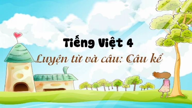 Luyện từ và câu: Câu kể Tiếng Việt 4 tập 1