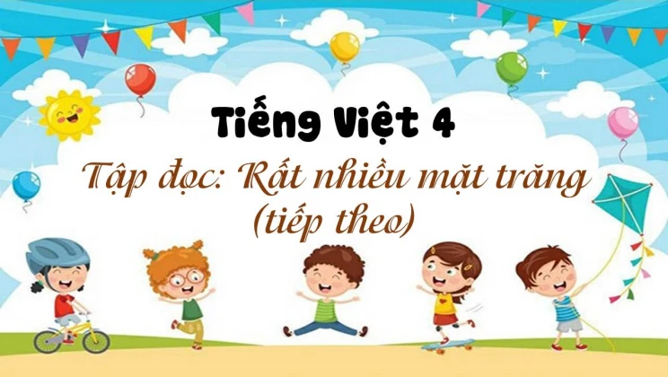 Tập đọc: Rất nhiều mặt trăng (tiếp theo) Tiếng Việt 4 tập 1