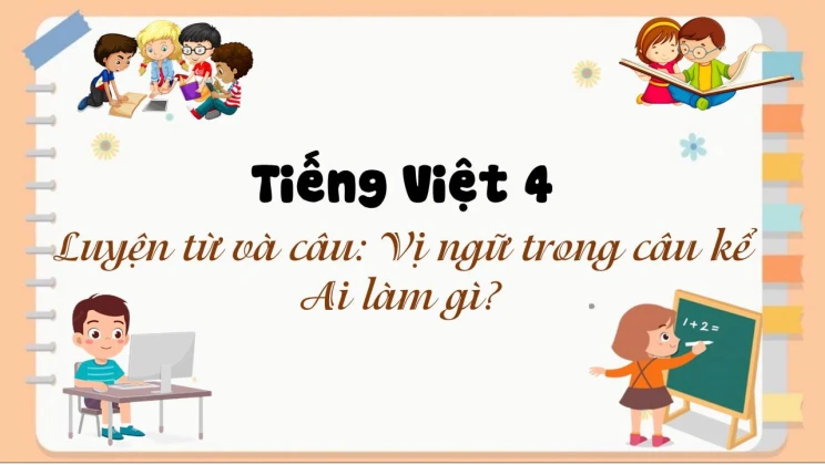 Luyện từ và câu: Vị ngữ trong câu kể Ai làm gì? Tiếng Việt 4 tập 1