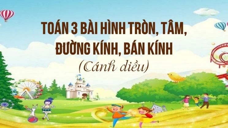 Giải Toán lớp 3 Bài: Hình tròn, tâm, đường kính, bán kính SGK Cánh diều tập 2