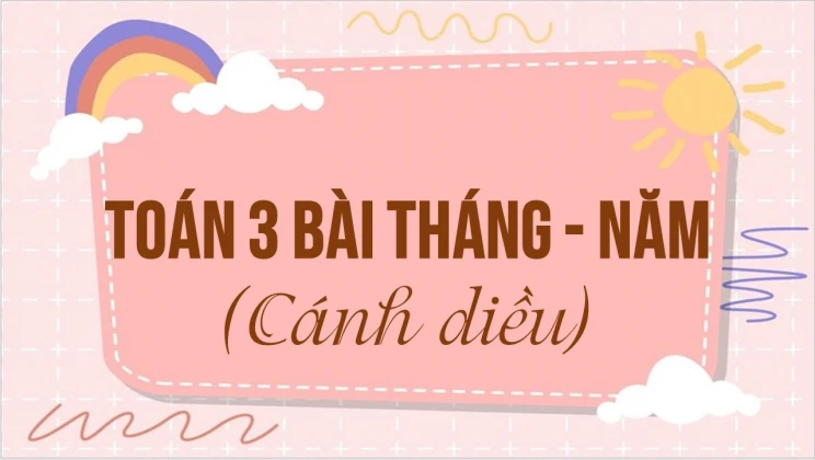 Giải Toán lớp 3 Bài: Tháng - Năm SGK Cánh diều tập 2