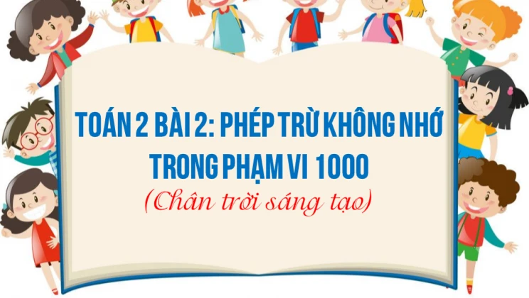 Giải Toán lớp 2 Bài 2: Phép trừ không nhớ trong phạm vi 1000 SGK Chân trời sáng tạo tập 2