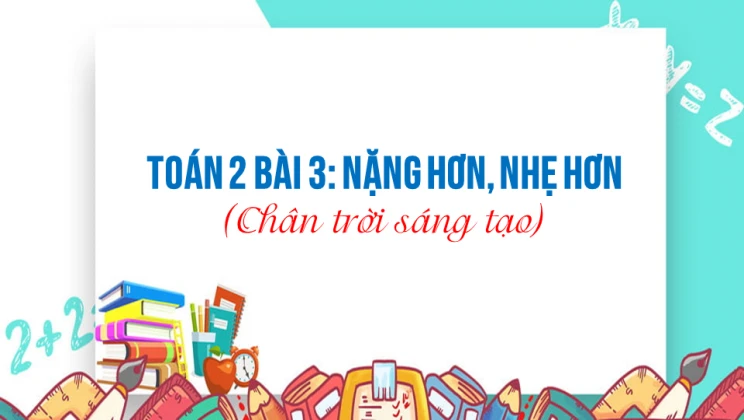 Giải Toán lớp 2 Bài 3: Nặng hơn, nhẹ hơn SGK Chân trời sáng tạo tập 2